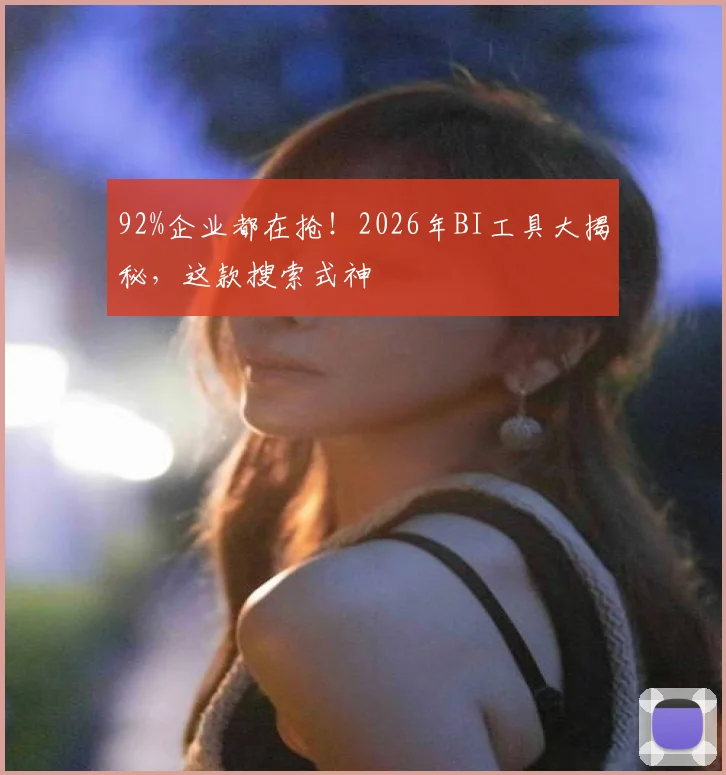 92%企业都在抢！2026年BI工具大揭秘，这款搜索式神
