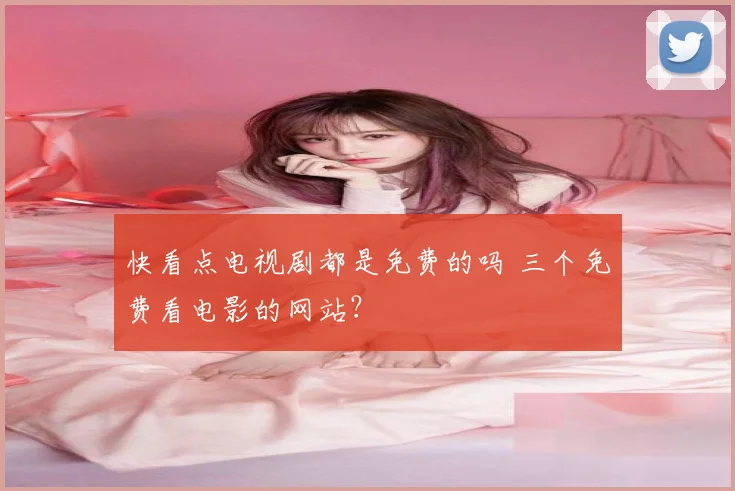快看点电视剧都是免费的吗 三个免费看电影的网站？