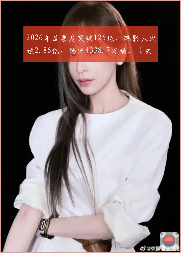 2026年度票房突破125亿，观影人次达2.86亿，场次4338.7万场！（央视新闻）