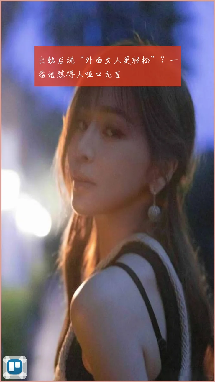 出轨后说“外面女人更轻松”？一番话怼得人哑口无言