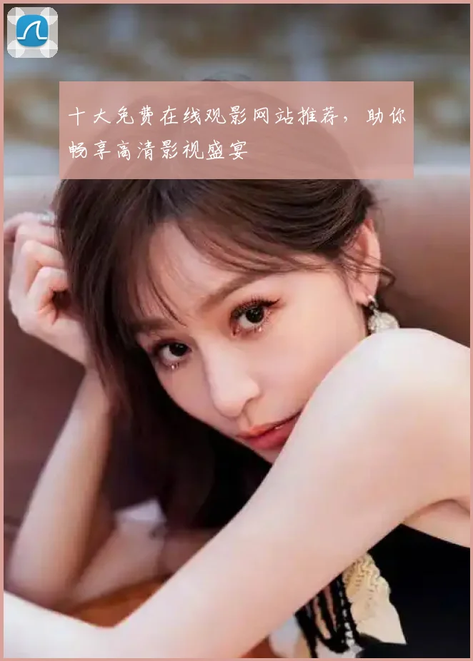 十大免费在线观影网站推荐,助你畅享高清影视盛宴