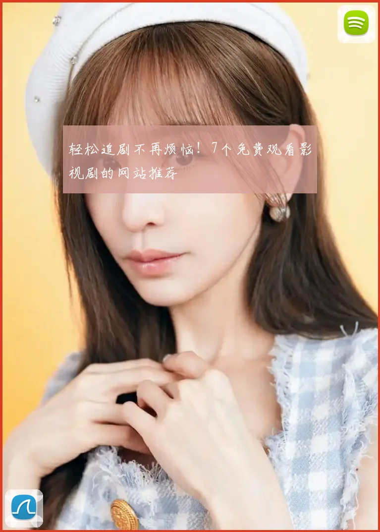 轻松追剧不再烦恼！7个免费观看影视剧的网站推荐