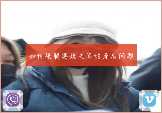 如何缓解婆媳之间的矛盾问题