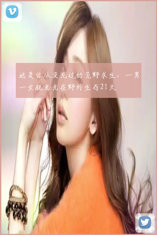 这是你从没见过的荒野求生，一男一女脱光光在野外生存21天
