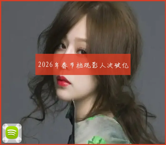 2026年春节档观影人次破亿