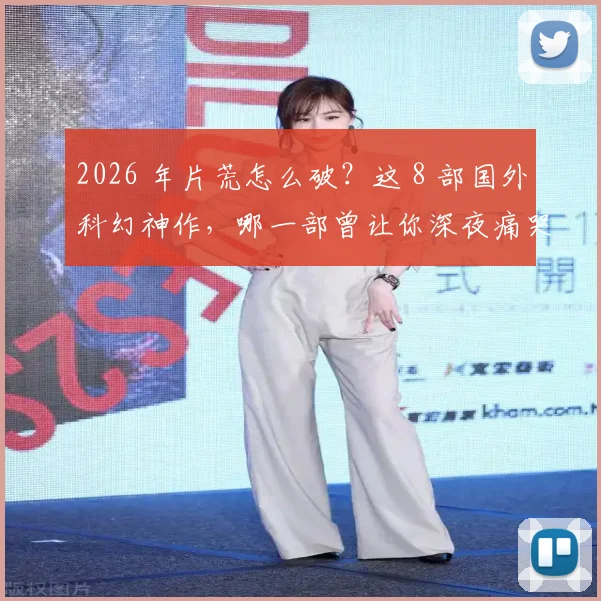 2026 年片荒怎么破？这 8 部国外科幻神作，哪一部曾让你深夜痛哭？