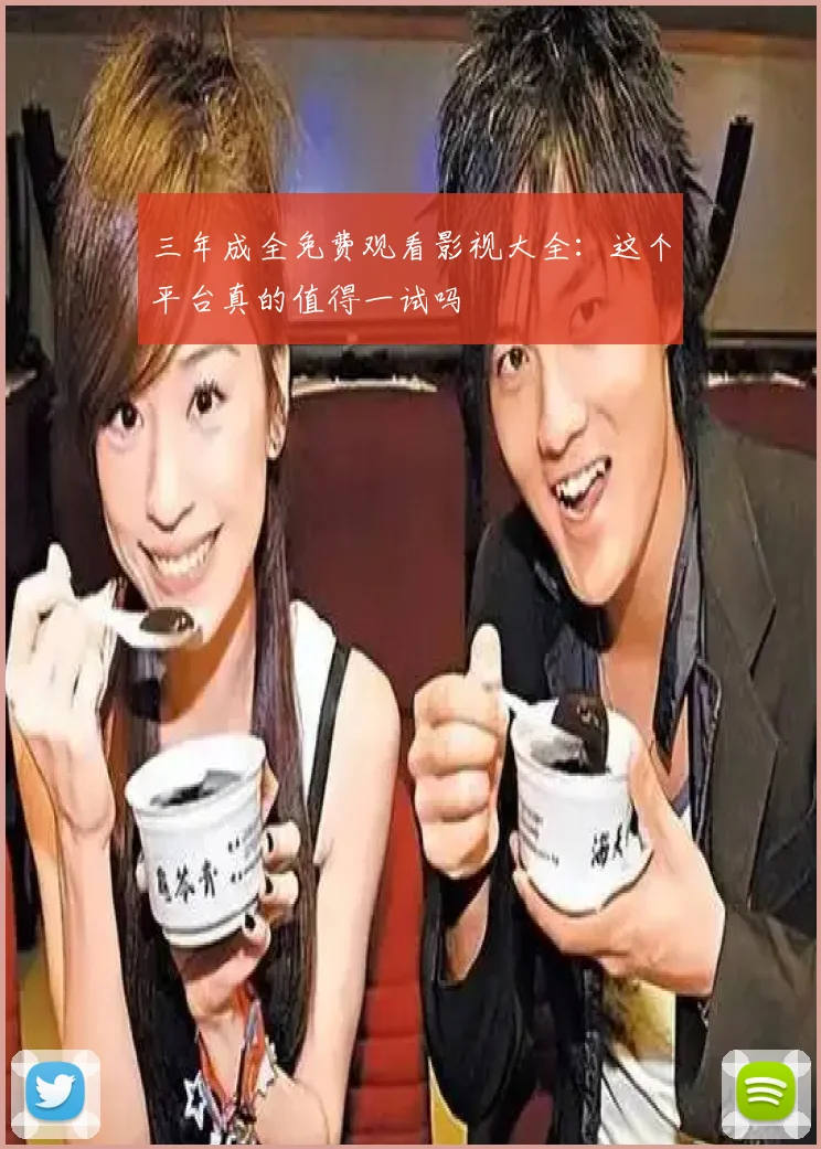三年成全免费观看影视大全：这个平台真的值得一试吗