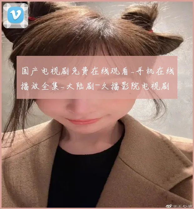 国产电视剧免费在线观看_手机在线播放全集_大陆剧-久播影院电视剧完整版资源免费在线观看_大陆国产剧_首播影院国产剧免费观看全集