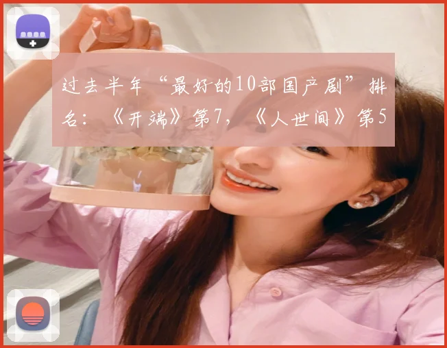 过去半年“最好的10部国产剧”排名:《开端》第7,《人世间》第5