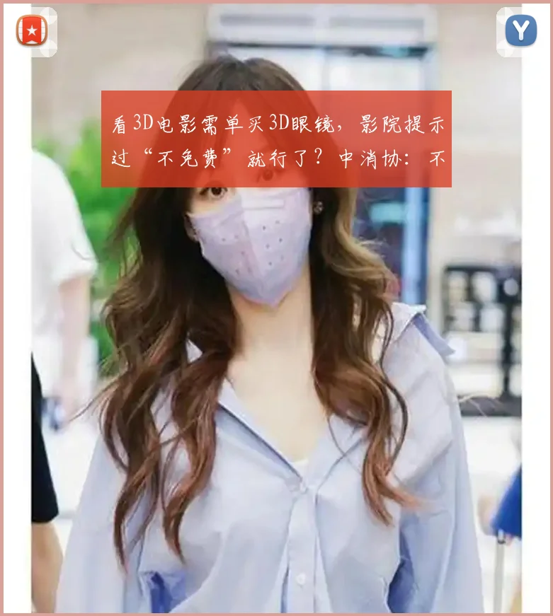 看3D电影需单买3D眼镜，影院提示过“不免费”就行了？中消协：不合规，系霸王条款