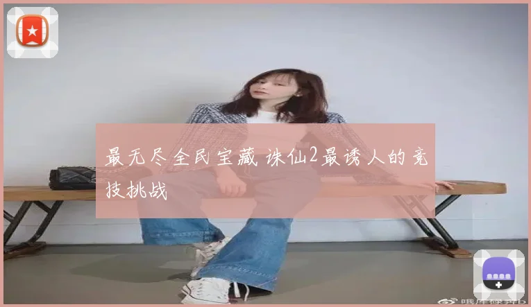 最无尽全民宝藏 诛仙2最诱人的竞技挑战