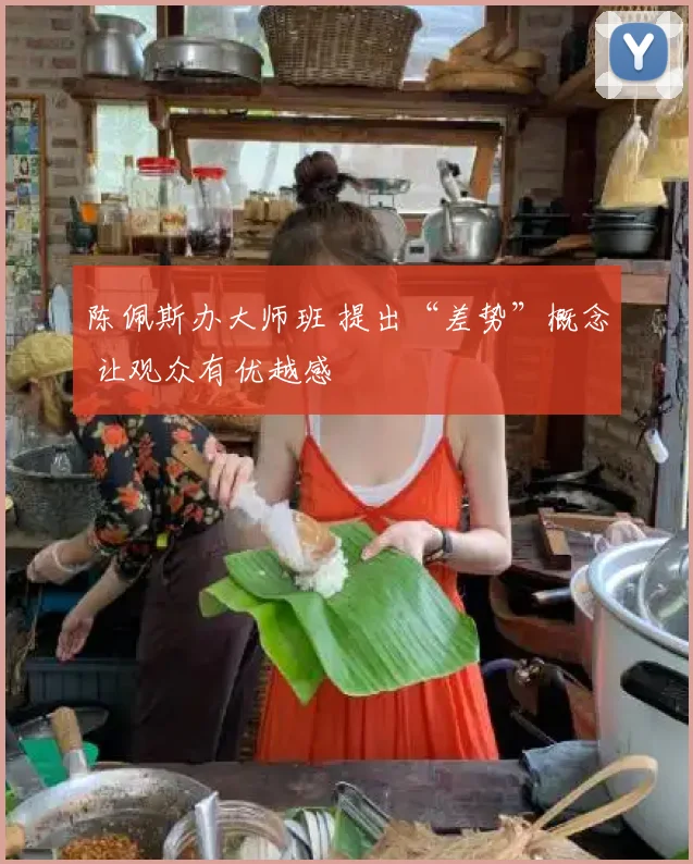 陈佩斯办大师班 提出“差势”概念 让观众有优越感