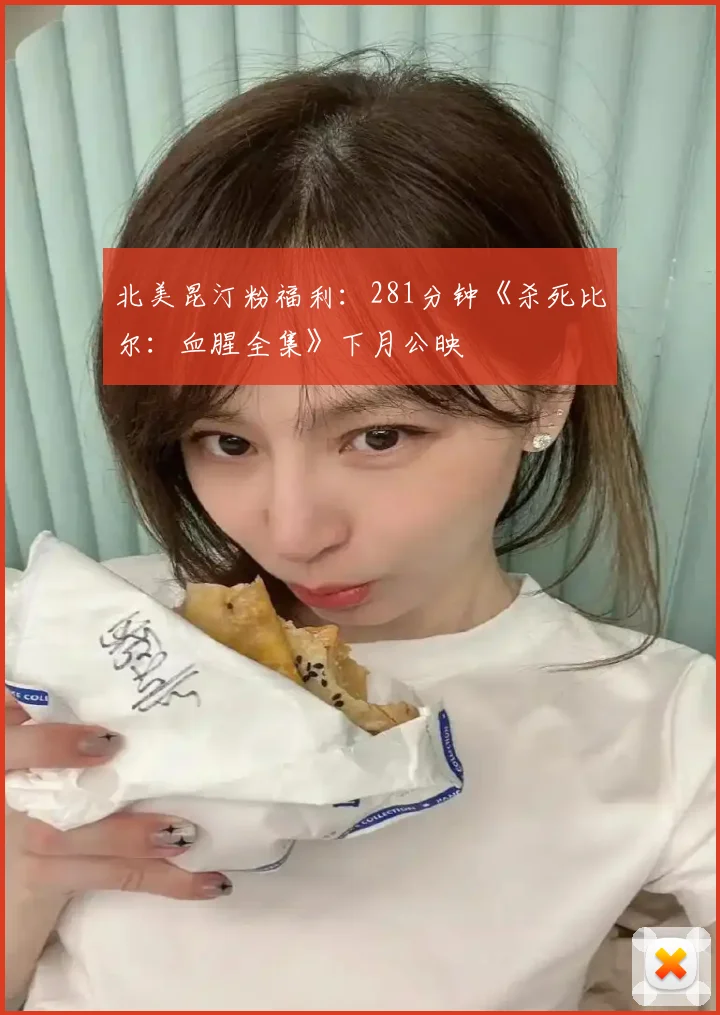 北美昆汀粉福利：281分钟《杀死比尔：血腥全集》下月公映
