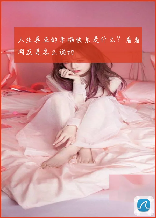 人生真正的幸福快乐是什么?看看网友是怎么说的