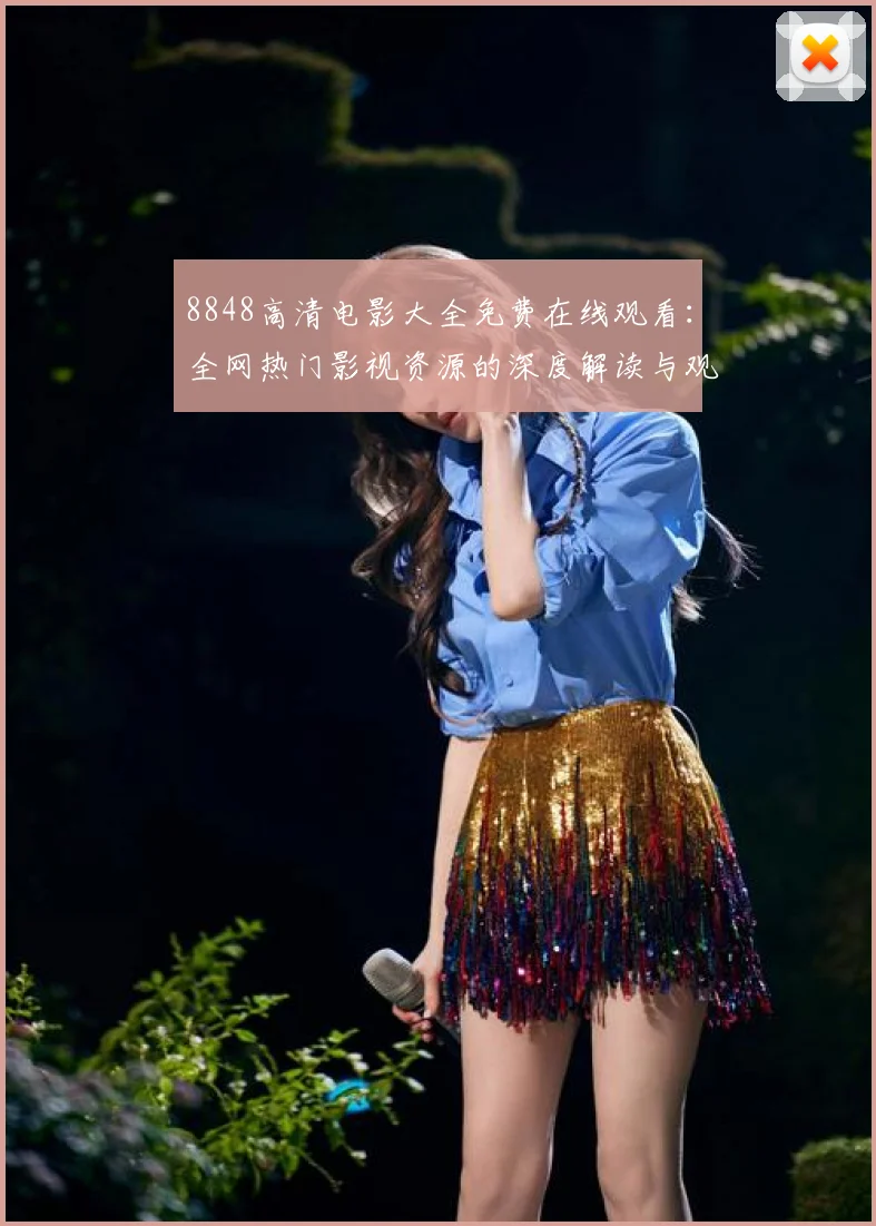 8848高清电影大全免费在线观看:全网热门影视资源的深度解读与观看新体验