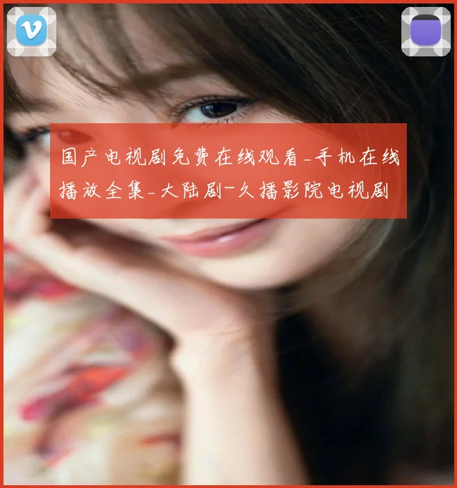 国产电视剧免费在线观看_手机在线播放全集_大陆剧-久播影院电视剧完整版资源免费在线观看_大陆国产剧_首播影院国产剧免费观看全集