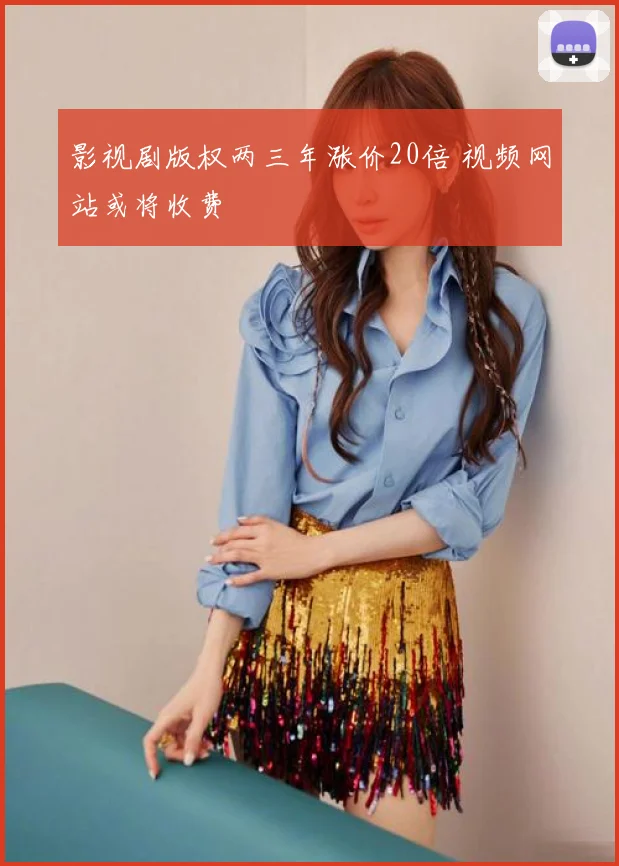 影视剧版权两三年涨价20倍 视频网站或将收费