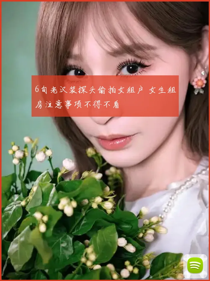 6旬老汉装探头偷拍女租户 女生租房注意事项不得不看