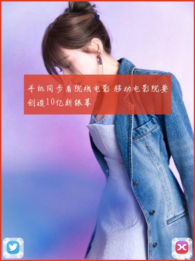 手机同步看院线电影 移动电影院要创造10亿新银幕
