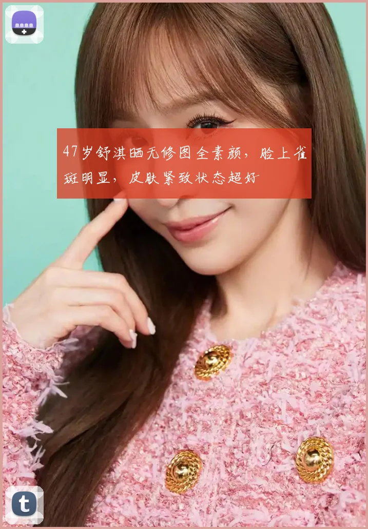 47岁舒淇晒无修图全素颜，脸上雀斑明显，皮肤紧致状态超好